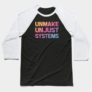 Activism and social justice: UNMAKE UNJUST SYSTEMS (bright gradient text) Baseball T-Shirt